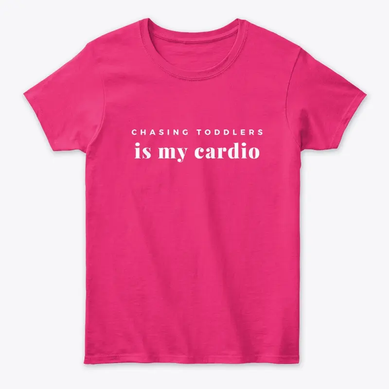 Chasing Toddlers Is My Cardio Shirts
